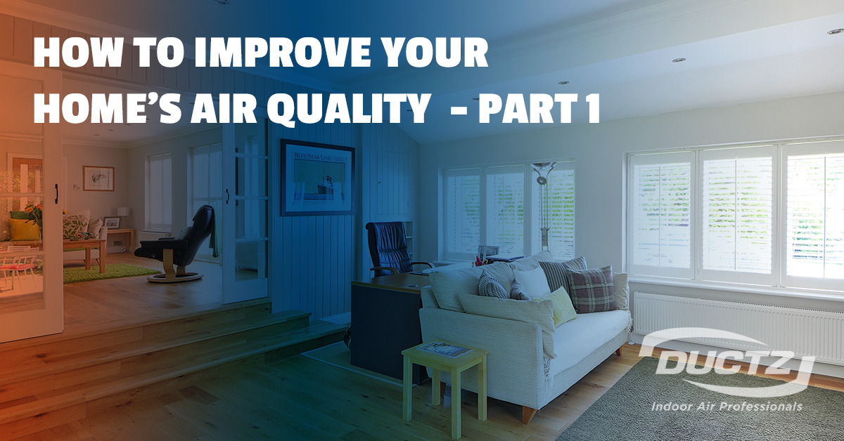 How To Improve Your Home’s Air Quality – Part 1